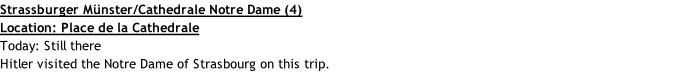 Strassburger Münster/Cathedrale Notre Dame (4) Location: Place de la Cathedrale Today: Still there Hitler visited the Notre Dame of Strasbourg on this trip.
